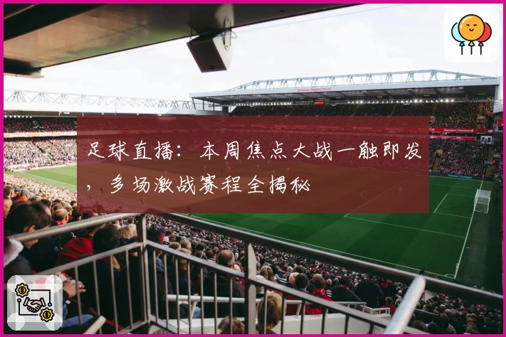 足球直播：本周焦点大战一触即发，多场激战赛程全揭秘