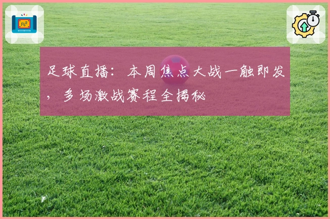 足球直播：本周焦点大战一触即发，多场激战赛程全揭秘